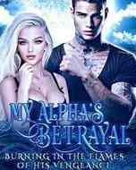 Novel My Alpha's Betrayal: Burning In The Flames Of His Vengeance by Moonlight Muse Full Episode
