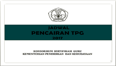 Jadwal Pencairan TPG Tahun 2017 Triwulan I, II, III Dan IV Terbaru
