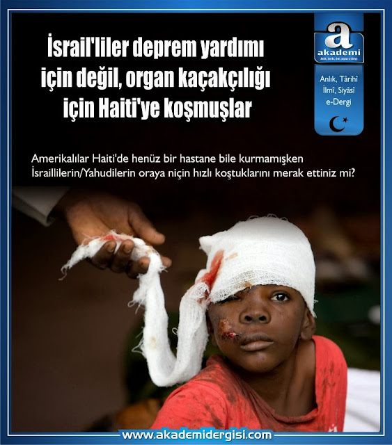 depremler, gerçek yüzü, gizlenen gerçekler, israil, organ nakli \ bağışı, organ ticareti, siyonistler, akademi dergisi, haiti