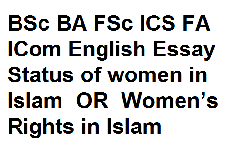 BSc BA FSc ICS FA ICom English Essay Status of women in Islam  OR  Women’s Rights in Islam