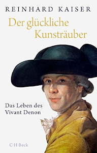 Der glückliche Kunsträuber: Das Leben des Vivant Denon