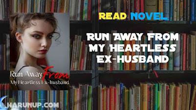 Read Run Away From My Heartless Ex-husband Novel Full Episode