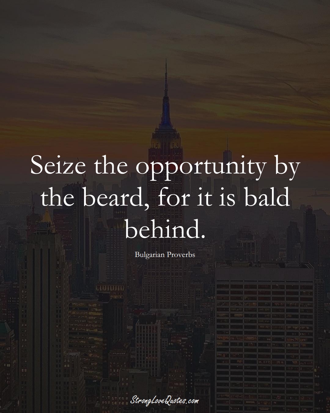 Seize the opportunity by the beard, for it is bald behind. (Bulgarian Sayings);  #EuropeanSayings