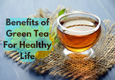 Benefits of Green Tea for Healthy Life