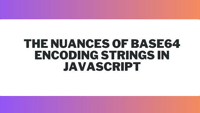 The nuances of base64 encoding strings in JavaScript