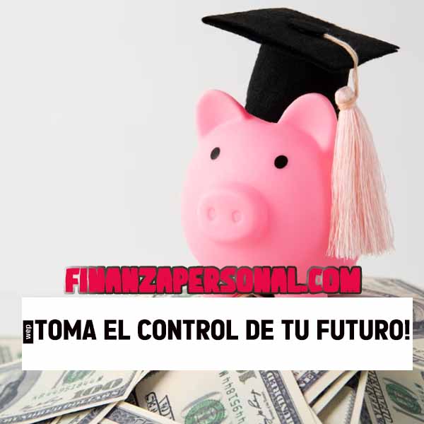 La Educación Financiera ¡Toma el control de tu futuro!