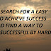 DON'T SEARCH FOR AN EASY WAY TO ACHIEVE SUCCESS INSTEAD FIND A WAY TO BEING SUCCESSFUL BY HARD WORK.