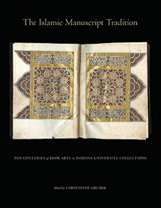 The Islamic Manuscript Tradition: Ten Centuries of Book Arts in Indiana University Collections (English Edition)