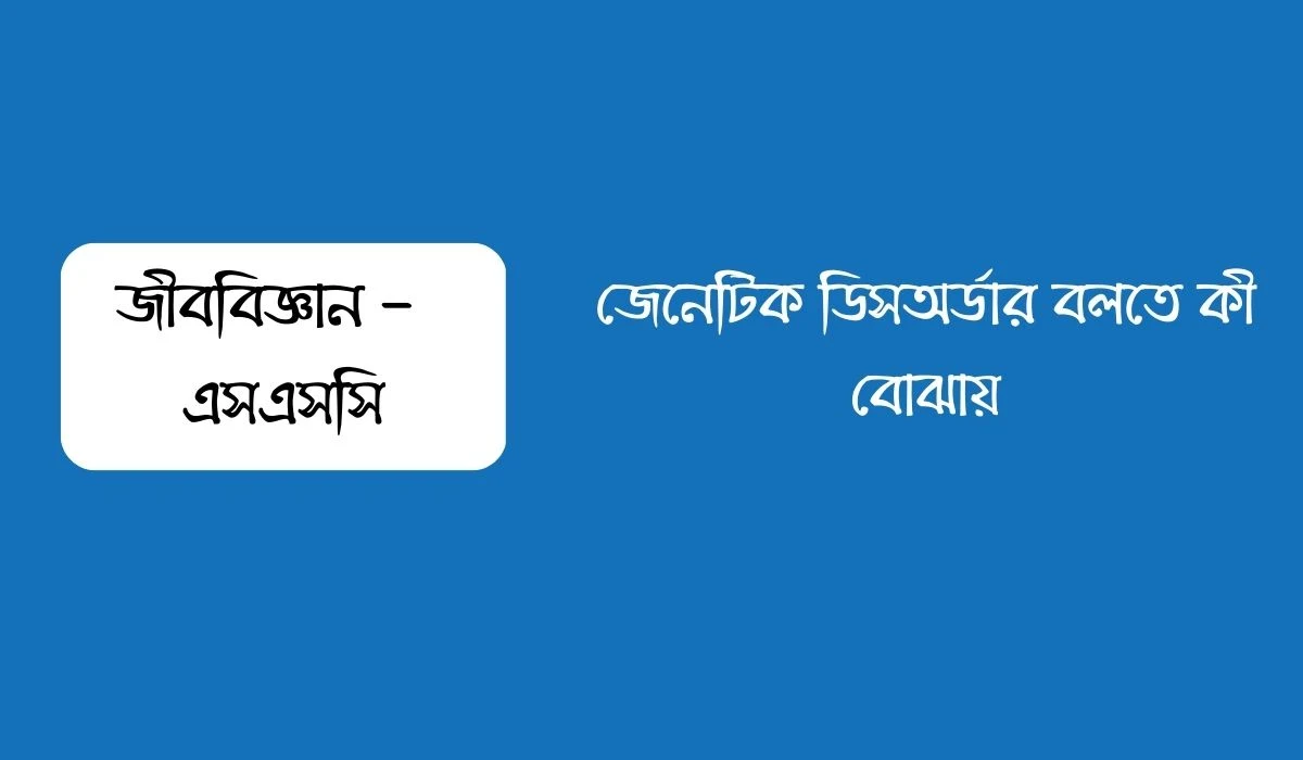 জেনেটিক ডিসঅর্ডার বলতে কী বোঝায়