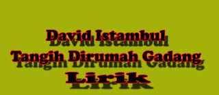  Lirik Lagu Tangih Dirumah Gadang - David Istanbul 
