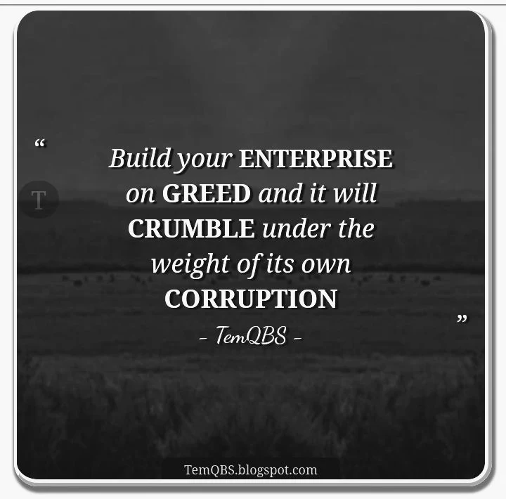 TemQBS Quote - Build your enterprise on greed and it will crumble under the weight of its own corruption