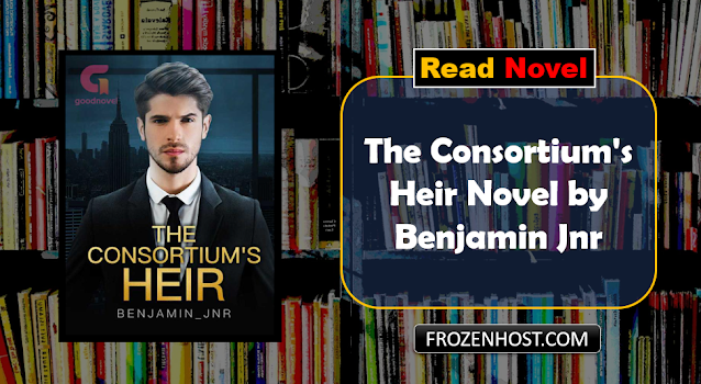 Read The Consortium's Heir Novel by Benjamin Jnr