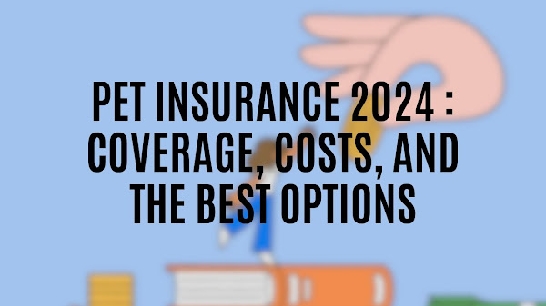 Pet Insurance 2024 : Coverage, Costs, and the Best Options