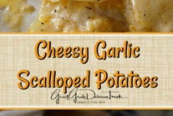 CHEESY GARLIC SCALLOPED POTATOES