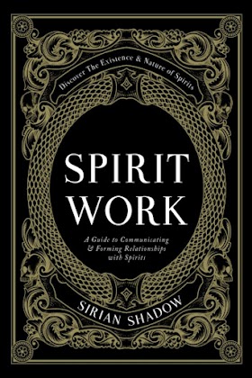 Spirit Work: A Guide to Communicating & Forming Relationships with Spirits" by Sirian Shadow