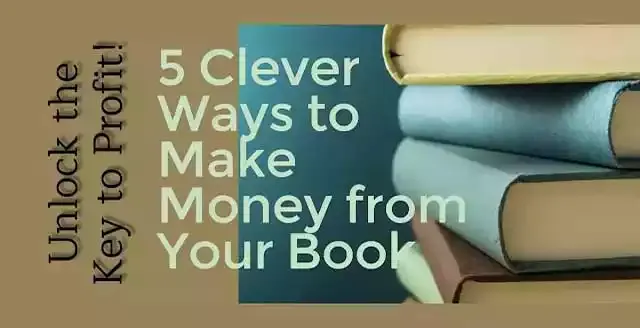 5 Clever Ways to Make Money from Your Book