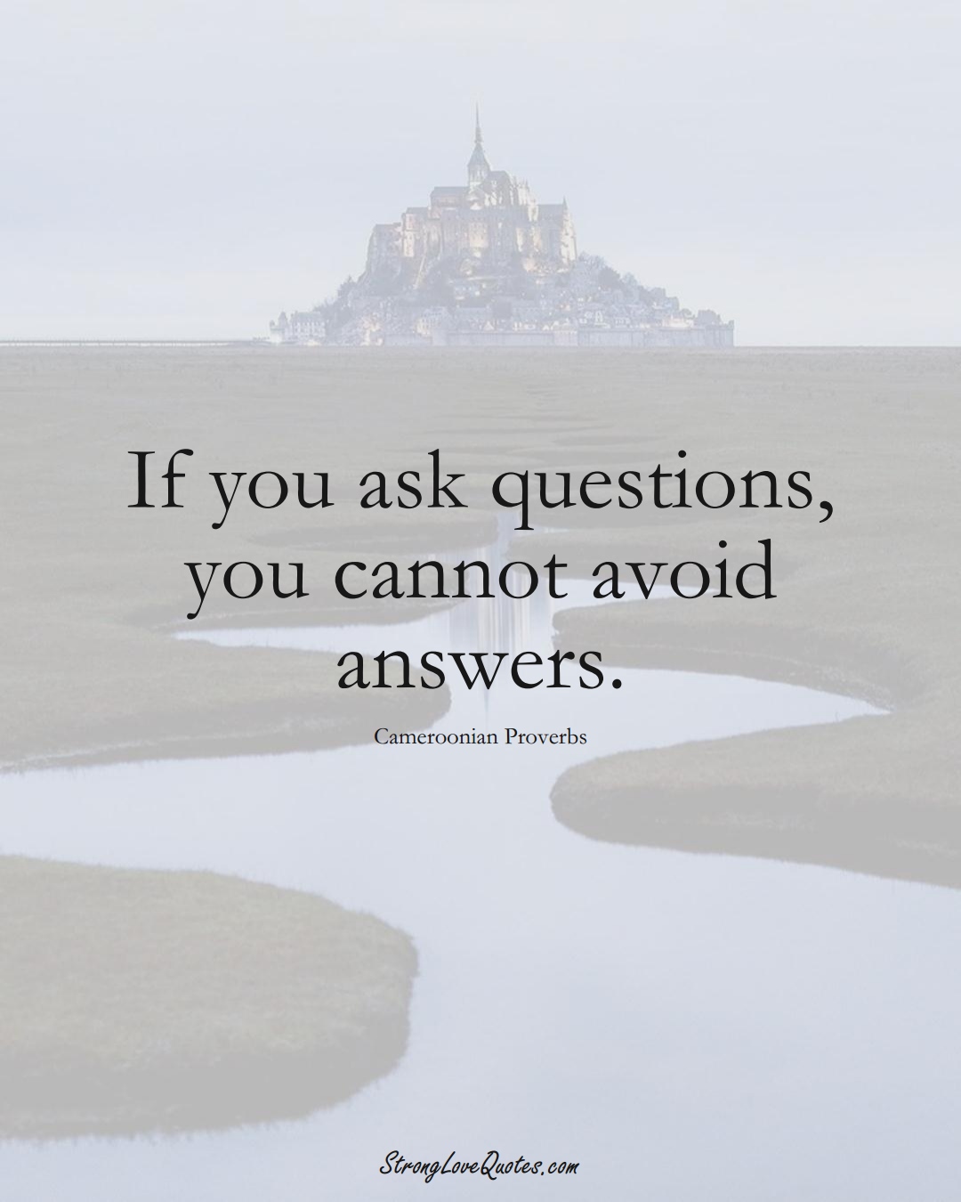 If you ask questions, you cannot avoid answers. (Cameroonian Sayings);  #AfricanSayings