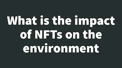 What is the impact of NFTs on the environment