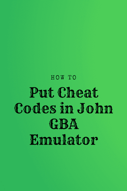 How to put Cheat Codes in John GBA Emulator