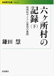 六ヶ所村の記録――核燃料サイクル基地の素顔（下） (岩波現代文庫)