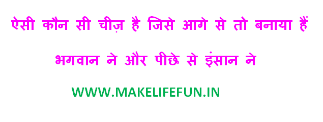 ऐसी कौन सी चीज़ है जिसे आगे से तो बनाया हैं भगवान ने और पीछे से इंसान ने  Aesi kon si chej hai jise age se bhagwan ne banaya hai or piche se insan ne ?