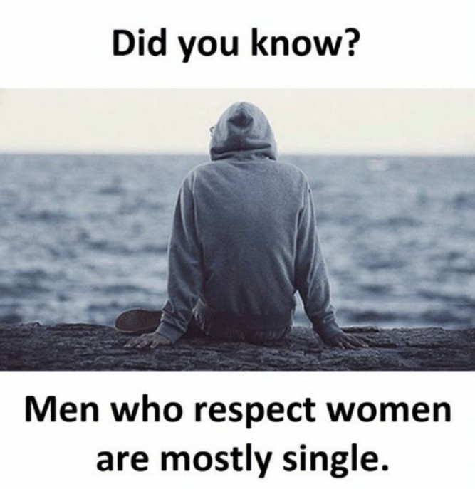 Men who respect women are mostly single! - Funny memes pictures, photos, images, pics, captions, jokes, quotes, wishes, quotes, sms, status, messages, wallpapers.