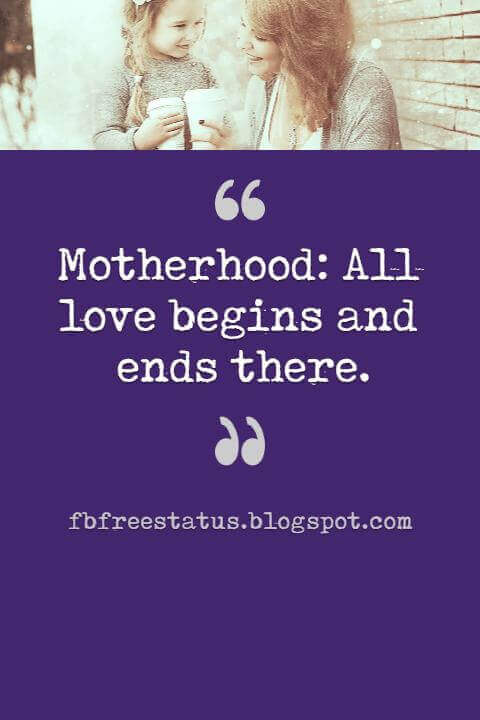 short mothers day quotes, Motherhood: All love begins and ends there.