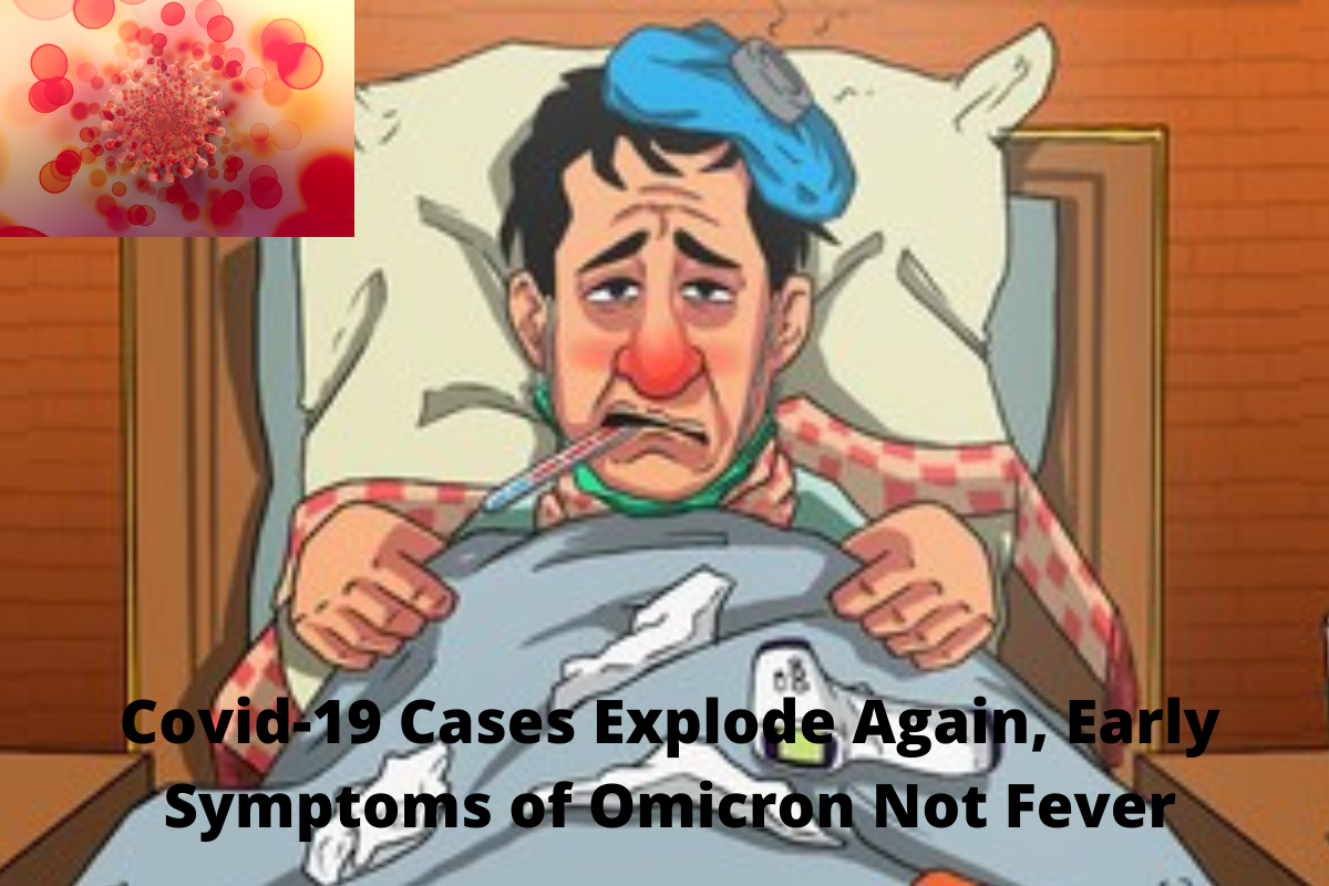 Covid-19 Cases Explode Again, Early Symptoms of Omicron Not Fever