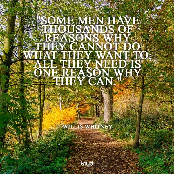 Willis Whitney Quote: "Some men have thousands of reasons why they cannot do what they want to; all they need is one reason why they can."