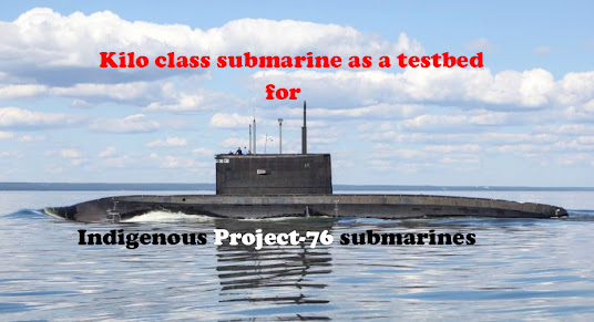 DRDO and MDL to use a Kilo class submarine a testbed for indigenous P-76 submarine project technologies
