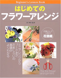 はじめてのフラワーアレンジ―ミニアレンジからブーケまで花あしらいの基礎がよくわかる (Beginner’s lesson book)