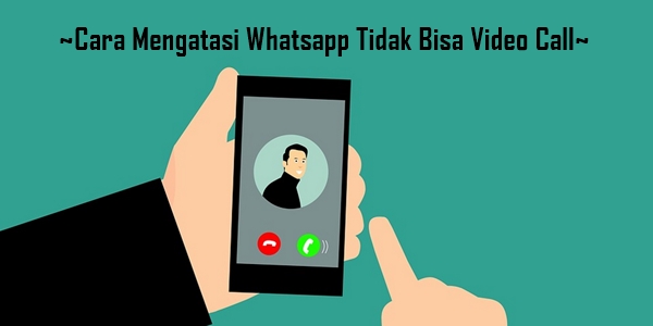 Cara Mengatasi Whatsapp Tidak Bisa Video Call