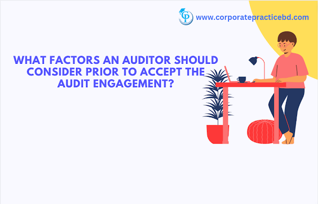 What factors an auditor should consider prior to accept the audit engagement?-by corporate practice bd
