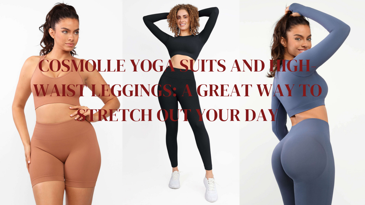 Cosmolle Yoga Suits and High-Waist Leggings: A Great Way to Stretch Out  Your Day