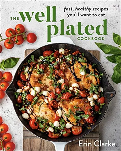 The Well Plated Cookbook : Fast, Healthy Recipes You'll Want to Eat PDF