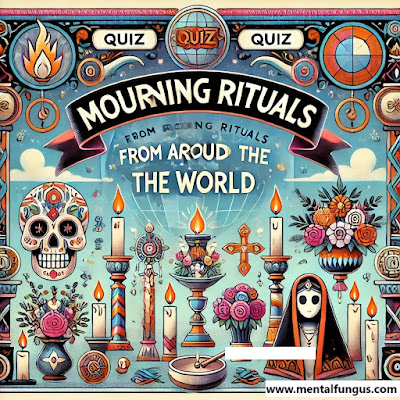 Mourning Rituals from Around the World Quiz www.mentalfungus.com