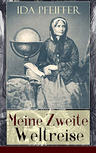 Meine Zweite Weltreise: Alle 4 Bände: Von Wien nach London, Singapore, Borneo, Java, Sumatra, Celebes, Die Molukken, Kalifornien, Peru, Ecuador und Vereinigte Staaten von Nordamerika