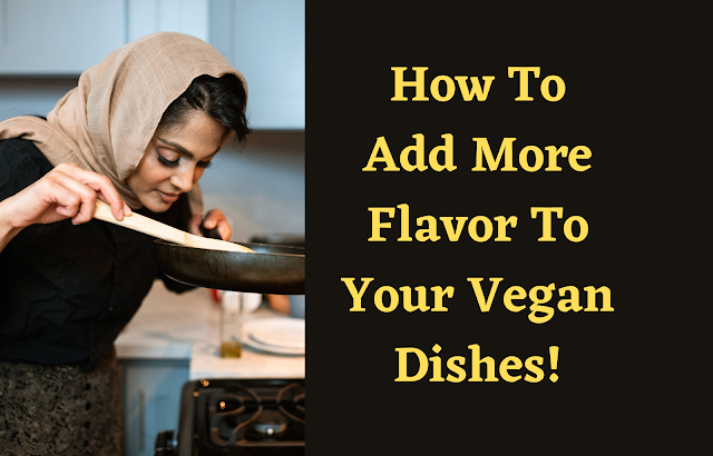 How to make vegan meals more flavorful. Tips for adding flavor to vegan dishes. Vegan meal ideas with lots of flavor