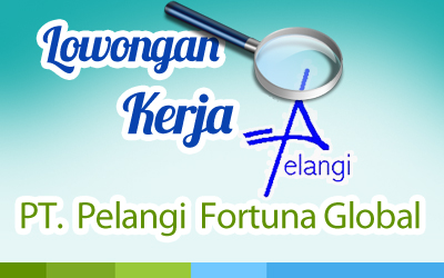 Lowongan Kerja di PT. Pelangi Fortuna Global - Yogyakarta 