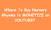 Where To Buy Nursery Rhymes to MONETIZE on YOUTUBE?