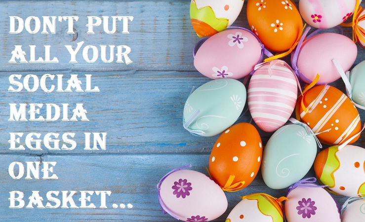 Don't Put All Your Social Media Eggs In One Basket