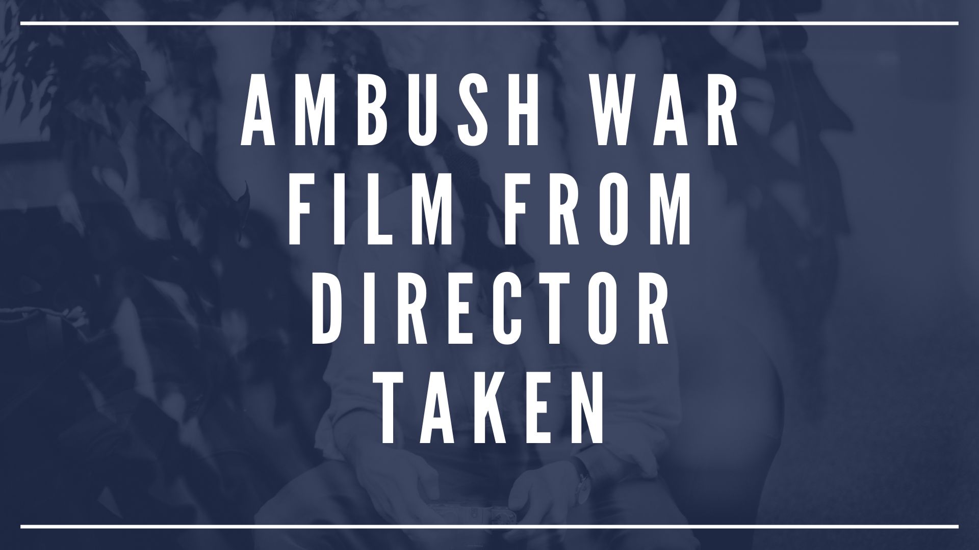 Ambush War Film From Director Taken