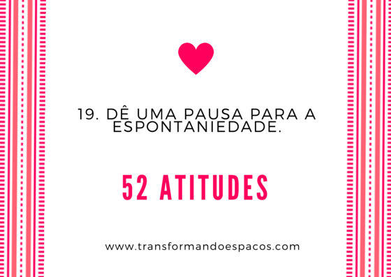 Projeto 52 Atitudes | Atitude 19 - Dê uma pausa para a espontaniedade.