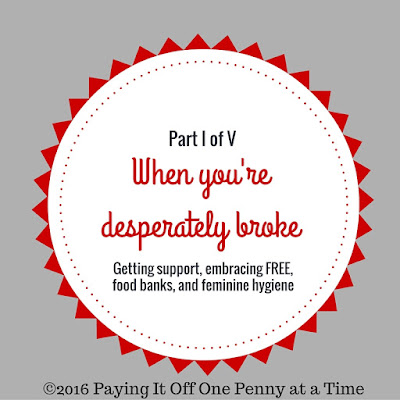 When you're desperately broke: Part I of V--Getting support, embracing free, food banks, and feminine hygiene