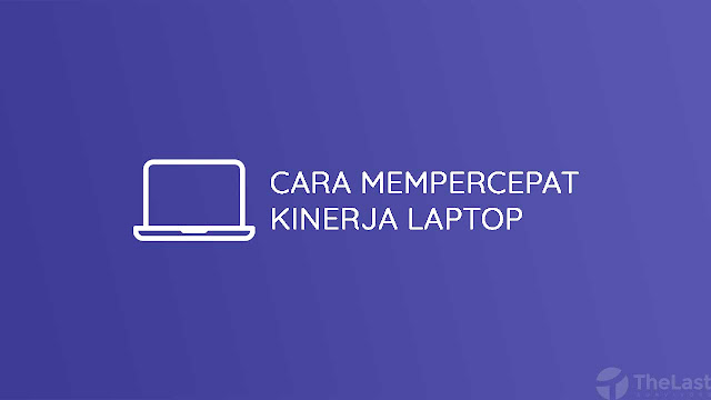 7 Cara Mempercepat Kinerja Laptop Tanpa Biaya dan Mudah 7 Cara Mempercepat Kinerja Laptop Tanpa Biaya dan Mudah