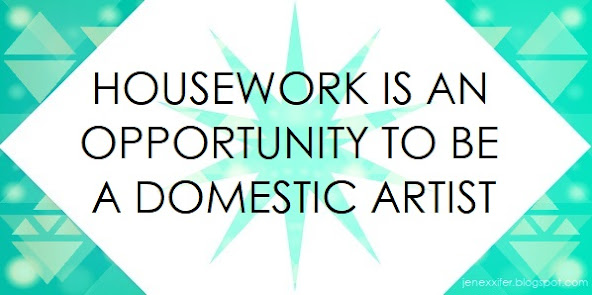 Housework is an Opportunity to be a Domestic Artist (Housework Sayings by JenExx)