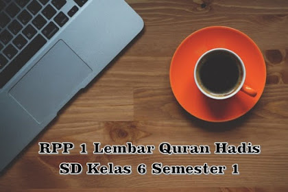 Download RPP 1 Lembar Quran Hadis SD Kelas 6 Semester 1 Kurikulum 2013