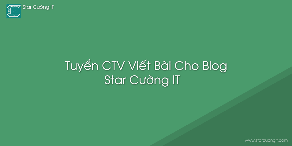 Tuyển CTV Viết Bài Cho Blog Star Cường IT