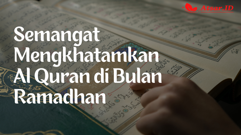 Semangat Mengkhatamkan Al Quran di Bulan Ramadhan