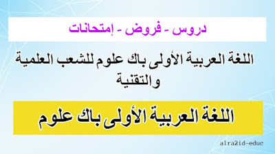 جميع دروس وفروض و إمتحانات اللغة العربية الأولى باك علوم للشعب العلمية والتقنية